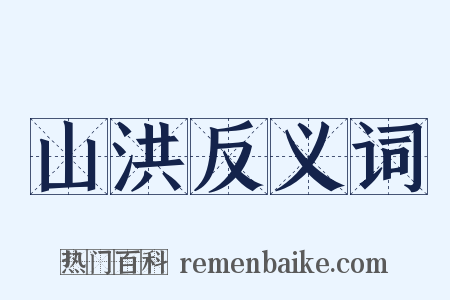 山洪反义词是什么意思的图片